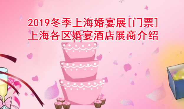 2019冬季上?；檠缯筟門票]上海各區(qū)婚宴酒店展商介紹