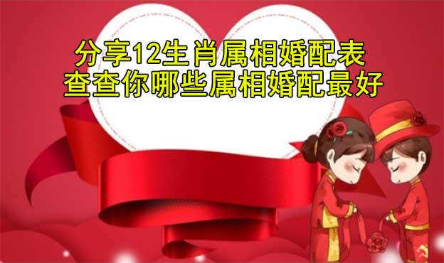 2020年生肖屬相婚配表_查查與哪些屬相婚配好