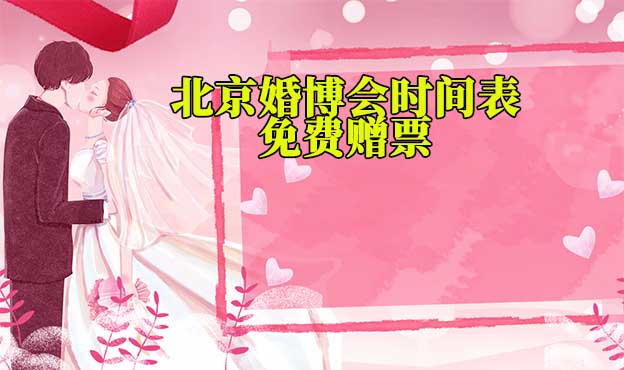 2022年北京婚博會(huì)時(shí)間表(春夏秋季)贈(zèng)票