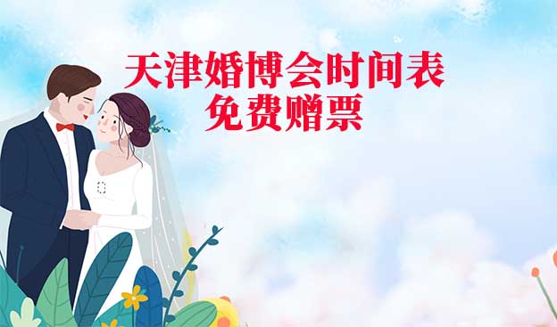 2022年天津婚博會時間表(春夏秋季)贈票