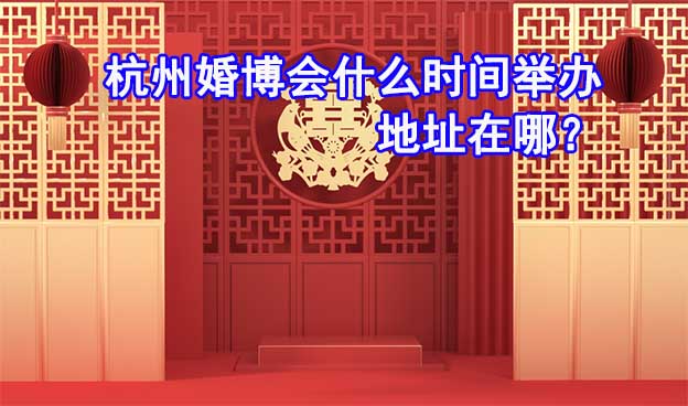 杭州婚博會(huì)什么時(shí)候舉辦？準(zhǔn)確時(shí)間是幾號(hào)?	