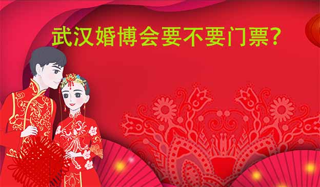 武漢婚博會(huì)要不要門票？