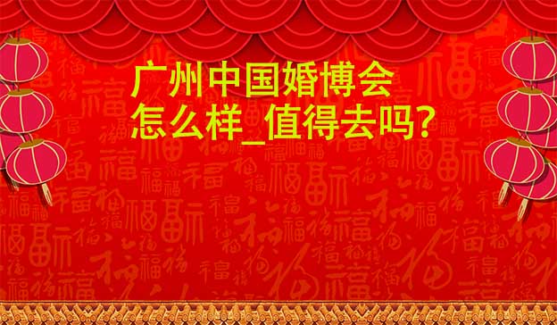 廣州婚博會怎么樣_值得去嗎？
