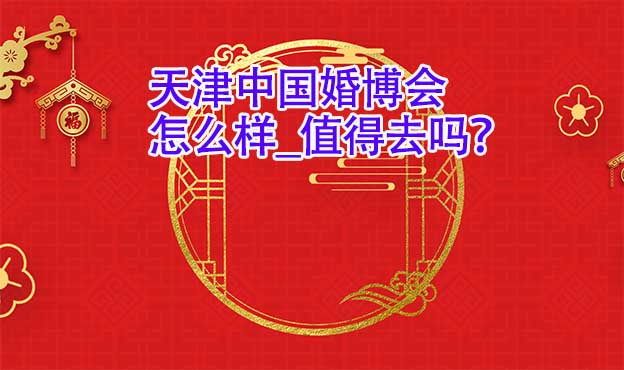 天津婚博會怎么樣_值得去嗎？