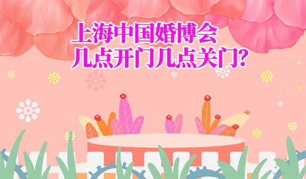 上海婚博會幾點(diǎn)開門幾點(diǎn)關(guān)門？