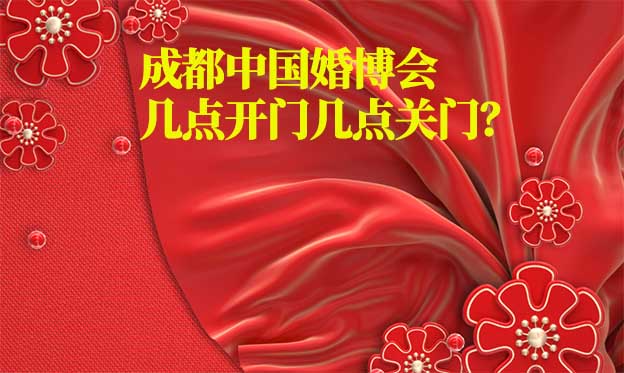 成都婚博會幾點開門幾點關(guān)門？