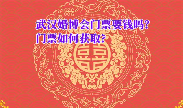 武漢婚博會(huì)門票要錢嗎？門票如何獲取?