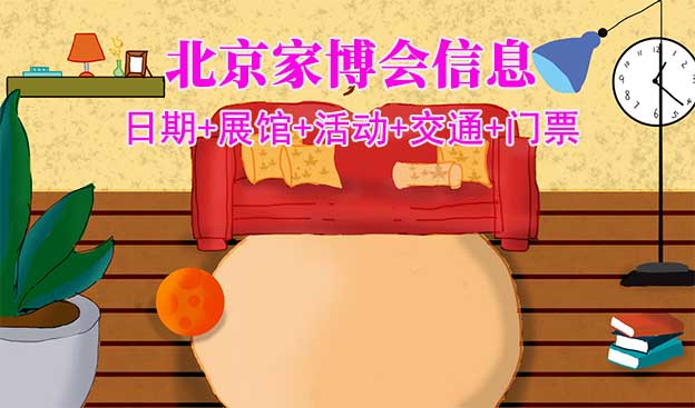北京家博會(huì)信息(門票+時(shí)間+地點(diǎn)+活動(dòng)+交通)北京家博會(huì)網(wǎng)站