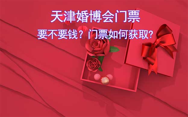 天津婚博會門票要不要錢？門票如何獲取?