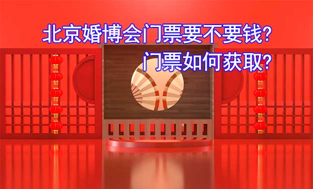 北京婚博會門票要不要錢?門票如何獲取?