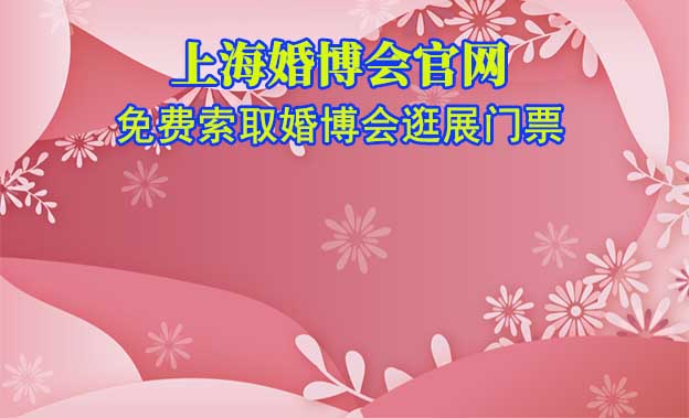 上海婚博會(huì)官網(wǎng)-免費(fèi)索取婚博會(huì)逛展門票