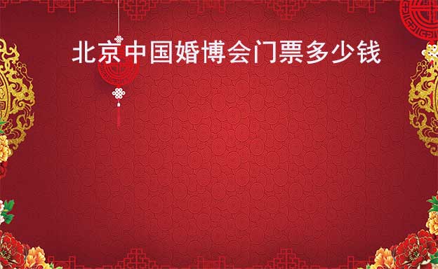 北京中國(guó)婚博會(huì)門票多少錢?