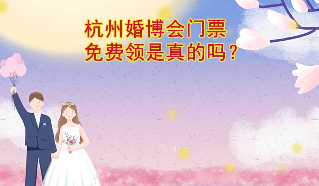 杭州婚博會門票免費領(lǐng)是真的嗎？