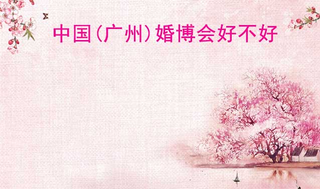 中國(廣州)婚博會(huì)好不好？