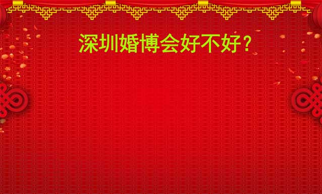深圳婚博會(huì)好不好？