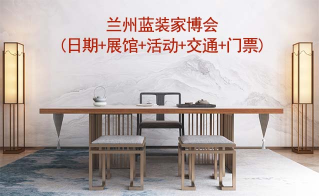 蘭州藍(lán)裝家博會(huì)(日期+展館+活動(dòng)+交通+門(mén)票)蘭州家博會(huì)網(wǎng)站
