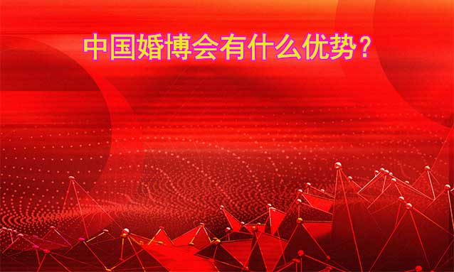 中國婚博會有什么優(yōu)勢？