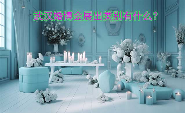 武漢婚博會(huì)展出類別有什么？