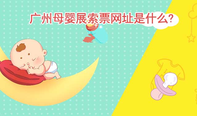廣州母嬰展索票網(wǎng)址是什么?