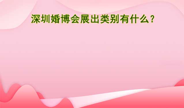 深圳婚博會展出類別有什么？