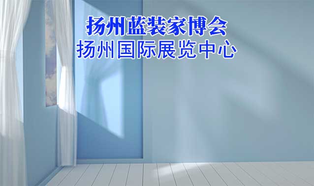揚州藍裝家博會[領票]9月8-10日,揚州國際展覽中心