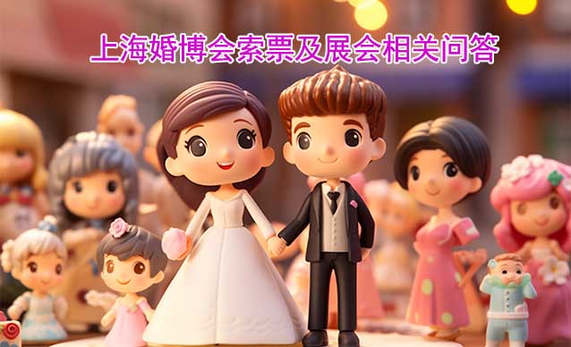上海婚博會(huì)索票及展會(huì)相關(guān)問(wèn)答(逛展必知)