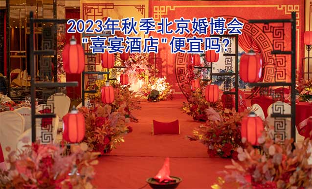2023年秋季北京婚博會"喜宴酒店"便宜嗎?