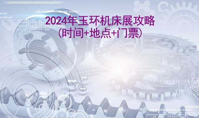 2024年玉環(huán)機(jī)床展攻略(時(shí)間+地點(diǎn)+門票)