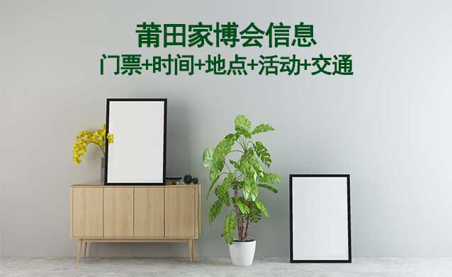 莆田家博會(huì)信息(門票+時(shí)間+地點(diǎn)+活動(dòng)+交通)莆田家博會(huì)網(wǎng)站