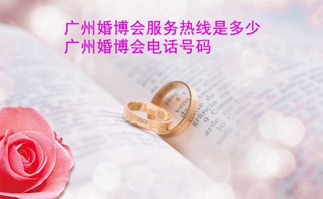 廣州婚博會(huì)服務(wù)熱線是多少(廣州婚博會(huì)電話號(hào)碼)