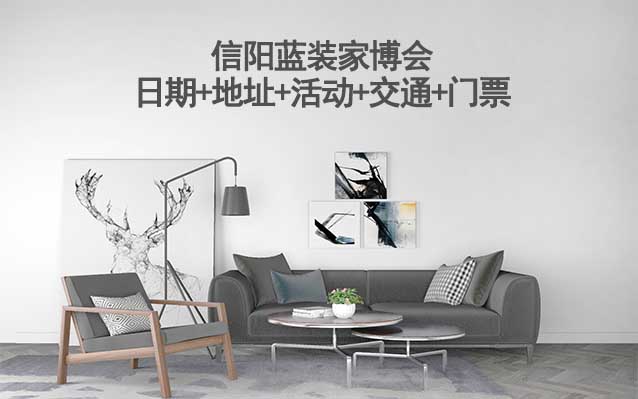 信陽(yáng)藍(lán)裝家博會(huì)(日期+地址+活動(dòng)+交通+門票)信陽(yáng)家博會(huì)網(wǎng)站