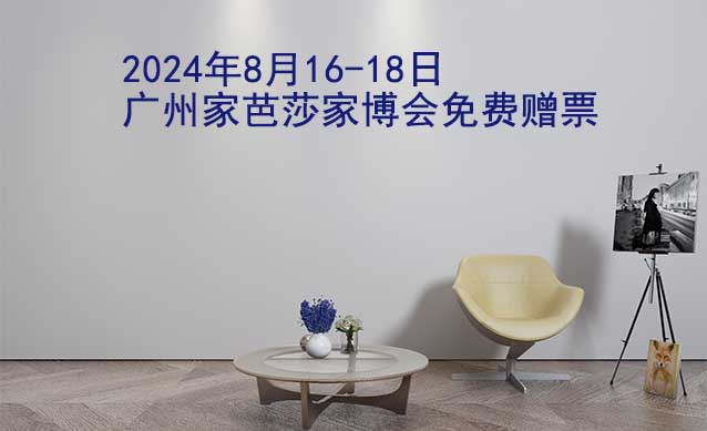 2024年8月16-18日廣州家芭莎家博會免費贈票