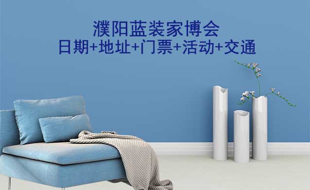 濮陽(yáng)家博會(huì)展訊(日期+地址+門票+活動(dòng)+交通)濮陽(yáng)家博會(huì)網(wǎng)站