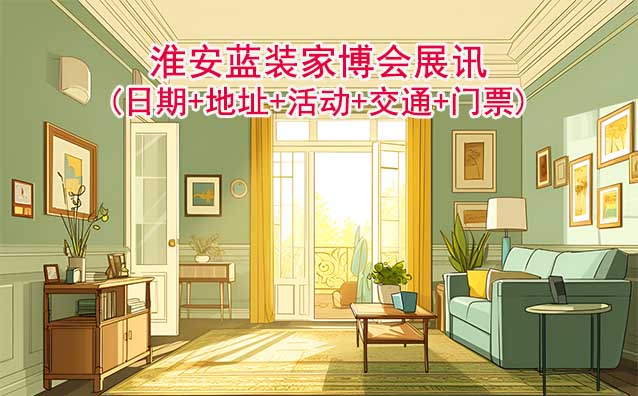 淮安藍裝家博會展訊(日期+地址+活動+交通+門票)淮安家博會