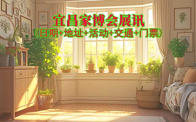 宜昌家博會展訊(日期+地址+活動+交通+門票)宜昌家博會網(wǎng)站