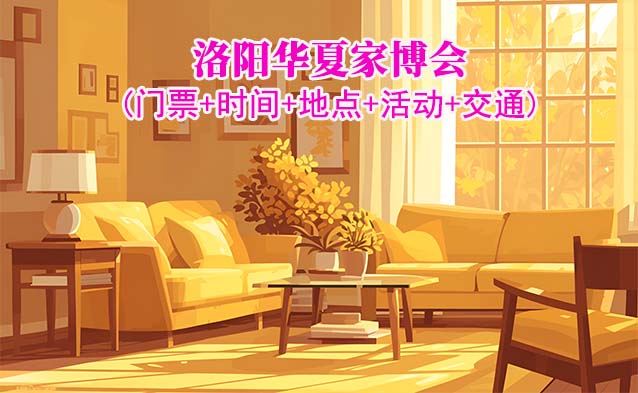 洛陽(yáng)華夏家博會(huì)展訊(門票+時(shí)間+地點(diǎn)+活動(dòng)+交通)洛陽(yáng)家博會(huì)