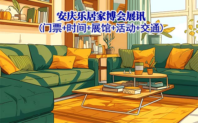 安慶家博會展訊(門票+時間+展館+活動+交通)安慶家博會網站